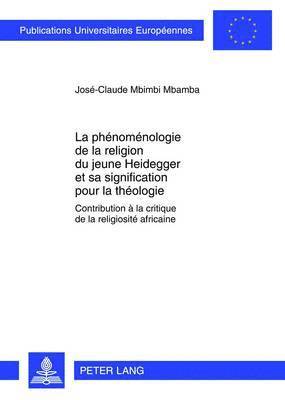José-Claude Mbimbi Mbamba - phénoménologie de la religion du jeune Heidegger et sa signification pour la théologie, Häftad