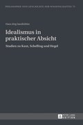 Idealismus in praktischer Absicht: Studien zu Kant, Schelling und Hegel