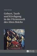 Geburt, Taufe und Kirchgang in der Fuerstenwelt des Alten Reichs