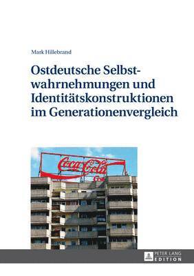 Mark Hillebrand - Ostdeutsche Selbstwahrnehmungen Und Identitaetskonstruktionen Im Generationenvergleich, Inbunden