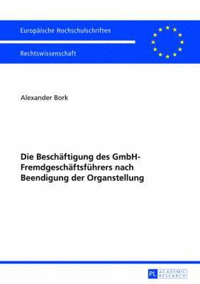 Die Beschaeftigung Des Gmbh-Fremdgeschaeftsfuehrers Nach Beendigung Der Organstellung