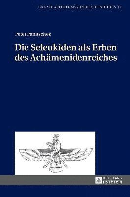 Peter Panitschek - Seleukiden als Erben des Achaemenidenreiches, Inbunden