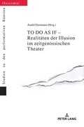 TO DO AS IF - Realitaeten der Illusion im zeitgenoessischen Theater