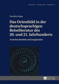 Das Orientbild in der deutschsprachigen Reiseliteratur des 20. und 21. Jahrhunderts