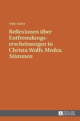 Yildiz Aydin - Reflexionen ueber Entfremdungserscheinungen in Christa Wolfs Medea. Stimmen, Inbunden