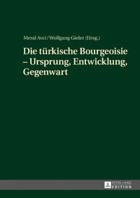 Die tuerkische Bourgeoisie ? Ursprung, Entwicklung, Gegenwart