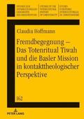 Fremdbegegnung - Das Totenritual Tiwah Und Die Basler Mission in Kontakttheologischer Perspektive