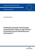 Strafbarkeit praenataler Einwirkungen mit postnatalen Folgen de lege ferenda - Kriminalisierung des Alkoholkonsums Schwangerer?