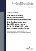 Die Entstehung von System- und Institutionenvertrauen ? Die Bedeutung von Zertifikaten nach DIN EN ISO 9001 als Vertrauenssubstitute