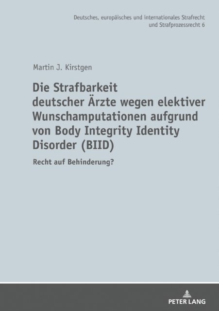 Kirstgen Martin J. Kirstgen - Die Strafbarkeit deutscher Aerzte wegen elektiver Wunschamputationen aufgrund von Body Integrity Identity Disorder (BIID), E-bok