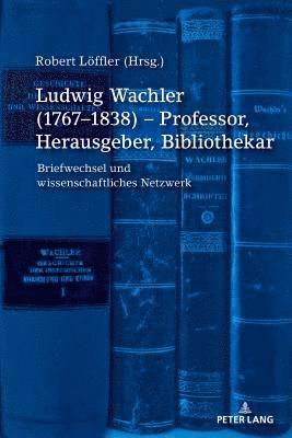 Robert Löffler - Ludwig Wachler (1767-1838) - Professor, Herausgeber, Bibliothekar, Inbunden. Tillgänglighet: Lägg i varukorg