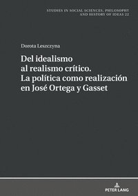 del Idealismo Al Realismo Crítico. La Política Como Realización En José Ortega Y Gasset