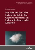 Spiel Mit Der Liebe: Liebesentwuerfe in Der Gegenwartsliteratur Im Lichte Spieltheoretischer Konzepte