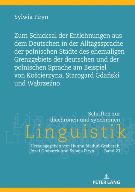 Firyn Sylwia Firyn - Zum Schicksal der Entlehnungen aus dem Deutschen in der Alltagssprache der polnischen Staedte des ehemaligen Grenzgebiets der deutschen und der polnischen Sprache am Beispiel von Kościerzyna, Starogard Gdański und Wąbrzeźno, E-bok