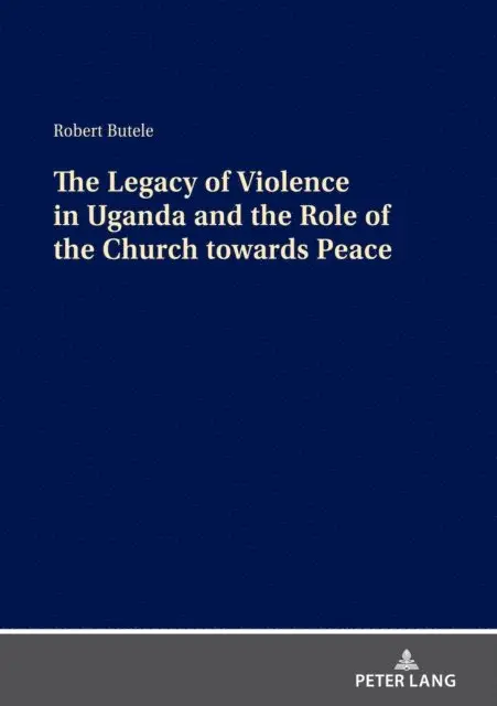Butele Robert Butele - Legacy of Violence in Uganda and the Role of the Church towards Peace, E-bok. Tillgänglighet: Lägg i varukorg