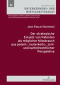 strategische Einsatz von Patenten als moeglicher Missbrauch aus patent-, lauterkeits-, zivil- und kartellrechtlicher Perspektive