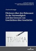Fiktionen U?ber Den Holocaust: Zu Der Notwendigkeit Und Den Grenzen Von Geschichten U?ber Geschichte