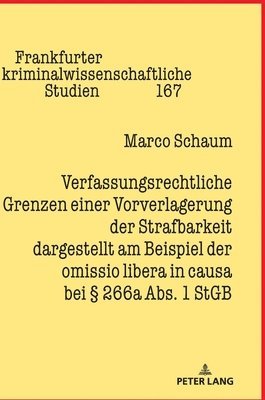 Marco Schaum, Prof Dr Cornelius Prittwitz - Verfassungsrechtliche Grenzen Einer Vorverlagerung Der Strafbarkeit Dargestellt Am Beispiel Der Omissio Libera in Causa Bei § 266a Abs. 1 StGB, Inbunden