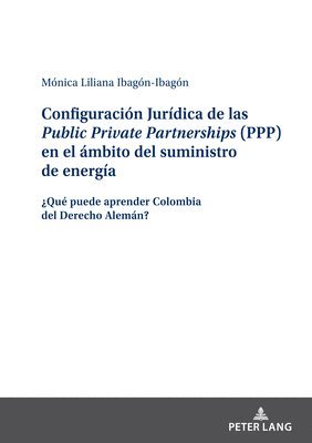 Mónica-Liliana Ibagón-Ibagón - Configuración Jurídica de Las Public Private Partnerships (Ppp) En El Ámbito del Suministro de Energía, Inbunden