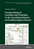Georg Ludwig als / Gestalter und Praktiker in der Anstaltspsychiatrie im Gro�herzogtum Hessen