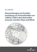 Untersuchungen zur formalen Gestaltung der Privaturkunden von 1100 bis 1250 in dem kulturellen Zentrum zwischen Maas und Rhein