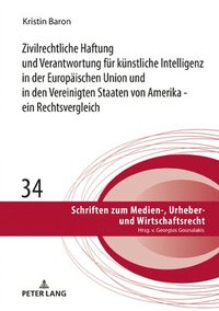 Zivilrechtliche Haftung und Verantwortung fuer kuenstliche Intelligenz in der Europaeischen Union und in den Vereinigten Staaten von Amerika - ein Rechtsvergleich