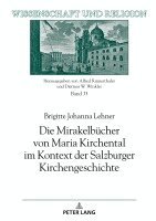 Brigitte Johanna Lehner - Die Mirakelbuecher von Maria Kirchental im Kontext der Salzburger Kirchengeschichte, Inbunden