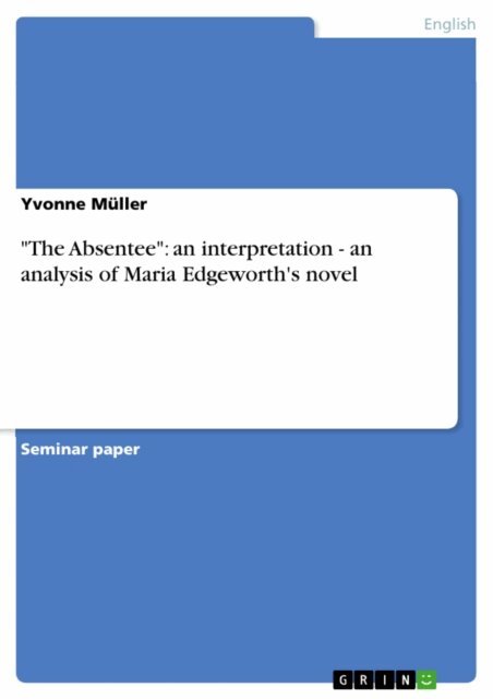 Yvonne Muller - &quote;The Absentee&quote;: an interpretation - an analysis of Maria Edgeworth's novel, E-bok