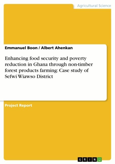 Albert Ahenkan, Emmanuel Boon - Enhancing food security and poverty reduction in Ghana through non-timber forest products farming: Case study of Sefwi Wiawso District, E-bok