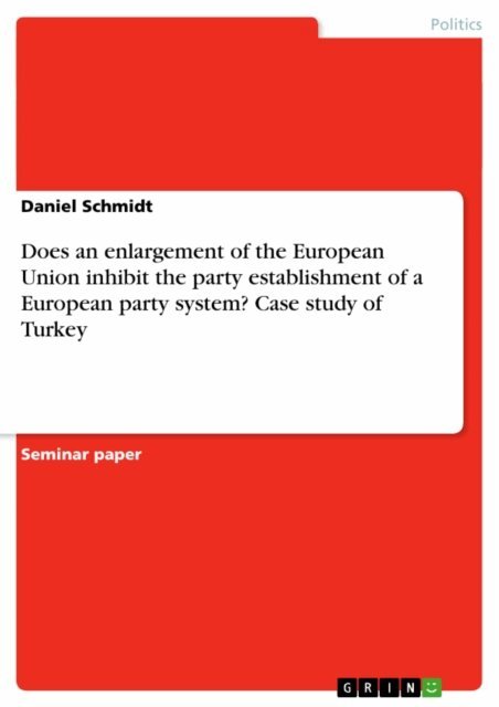 Daniel Schmidt - Does an enlargement of the European Union inhibit the party establishment of a European party system? Case study of Turkey, E-bok