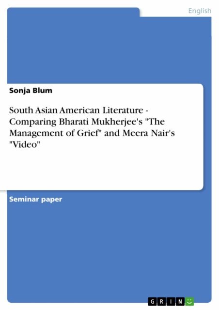 Sonja Blum - South Asian American Literature - Comparing Bharati Mukherjee's &quote;The Management of Grief&quote; and Meera Nair's &quote;Video&quote;, E-bok