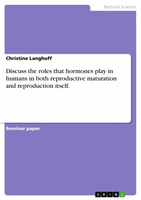 Christine Langhoff - Discuss the roles that hormones play in humans in both reproductive maturation and reproduction itself., E-bok