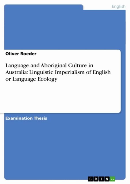 Oliver Roeder - Language and Aboriginal Culture in Australia: Linguistic Imperialism of English or Language Ecology, E-bok