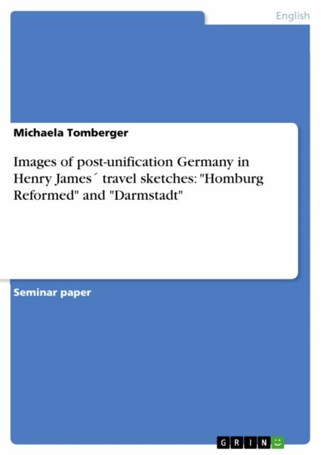 Michaela Tomberger - Images of post-unification Germany in Henry James' travel sketches: &quote;Homburg Reformed&quote; and &quote;Darmstadt&quote;, E-bok