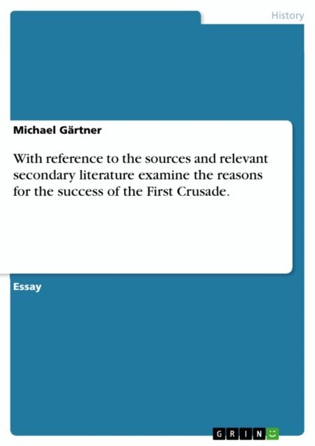 Michael Gartner - With reference to the sources and relevant secondary literature examine the reasons for the success of the First Crusade., E-bok