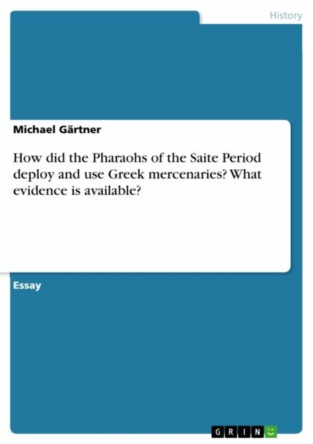 Michael Gartner - How did the Pharaohs of the Saite Period deploy and use Greek mercenaries? What evidence is available?, E-bok