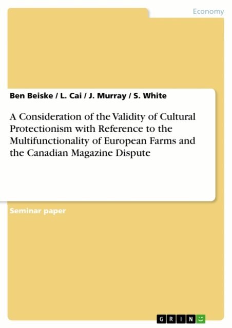 S. White, J. Murray, L. Cai, Ben Beiske - Consideration of the Validity of Cultural Protectionism with Reference to the Multifunctionality of European Farms and the Canadian Magazine Dispute, E-bok