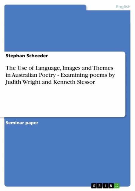 Stephan Scheeder - Use of Language, Images and Themes in Australian Poetry - Examining poems by Judith Wright and Kenneth Slessor, E-bok