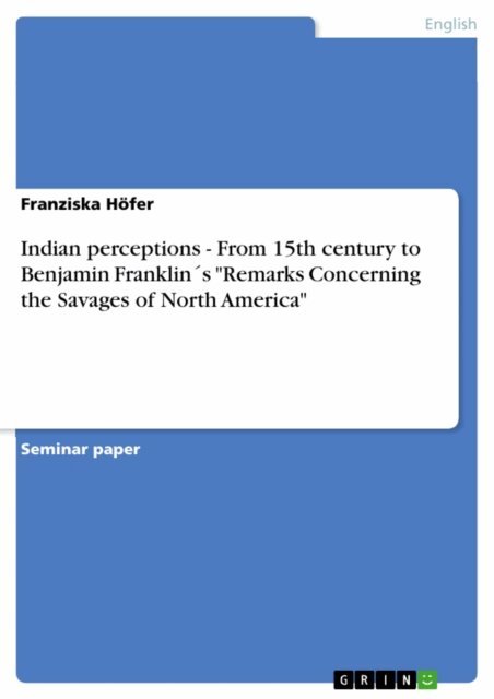 Franziska Hofer - Indian perceptions - From 15th century to Benjamin Franklin's &quote;Remarks Concerning the Savages of North America&quote;, E-bok