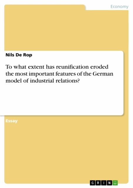 Nils De Rop - To what extent has reunification eroded the most important features of the German model of industrial relations?, E-bok