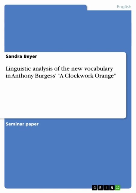 Sandra Beyer - Linguistic analysis of the new vocabulary in Anthony Burgess' &quote;A Clockwork Orange&quote;, E-bok