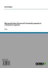Patrick Wagner - Why would states that are self interested cooperate in international regimes?, E-bok