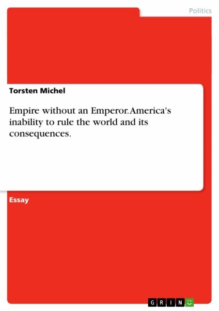 Torsten Michel - Empire without an Emperor. America's inability to rule the world and its consequences., E-bok