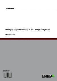 Yvonne Kaiser - Managing corporate identity in post merger integration, E-bok