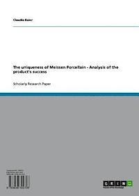 Claudia Baier - uniqueness of Meissen Porcellain - Analysis of the product's success, E-bok