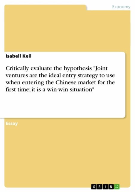 Isabell Keil - Critically evaluate the hypothesis &quote;Joint ventures are the ideal entry strategy to use when entering the Chinese market for the first time; it is a win-win situation&quote;, E-bok