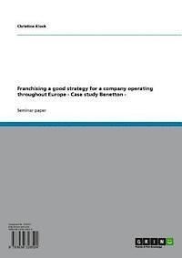 Christine Klock - Franchising a good strategy for a company operating throughout Europe - Case study Benetton -, E-bok