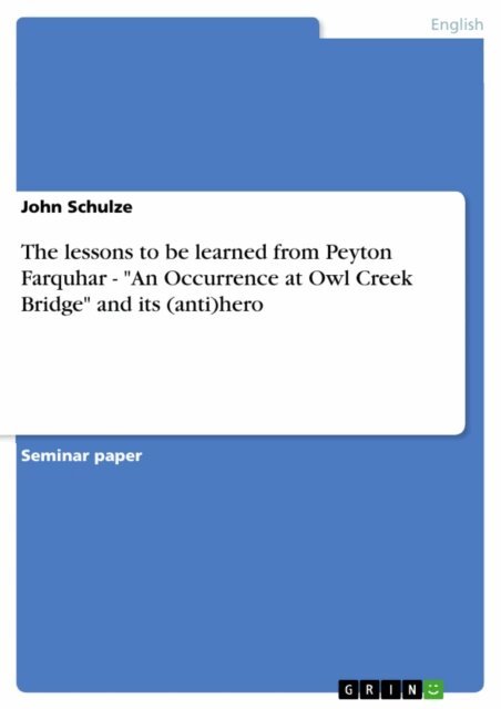 John Schulze - lessons to be learned from Peyton Farquhar - &quote;An Occurrence at Owl Creek Bridge&quote; and its (anti)hero, E-bok