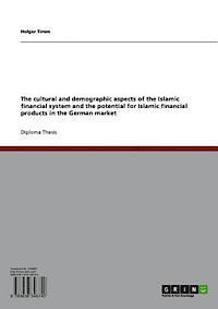 Holger Timm - cultural and demographic aspects of the Islamic financial system and the potential for Islamic financial products in the German market, E-bok