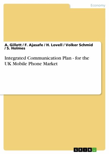 S. Holmes, Volker Schmid, H. Lovell, F. Ajasafe, A. Gillett - Integrated Communication Plan - for the UK Mobile Phone Market, E-bok